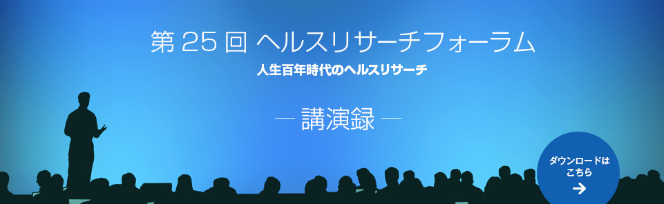第25回ヘルスリサーチフォーラム講演録。ダウンロードはこちら